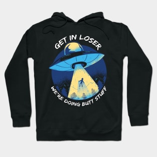 Get In Loser We'Re Doing Butt Stuff Ufo Alien Retro Vintage Hoodie